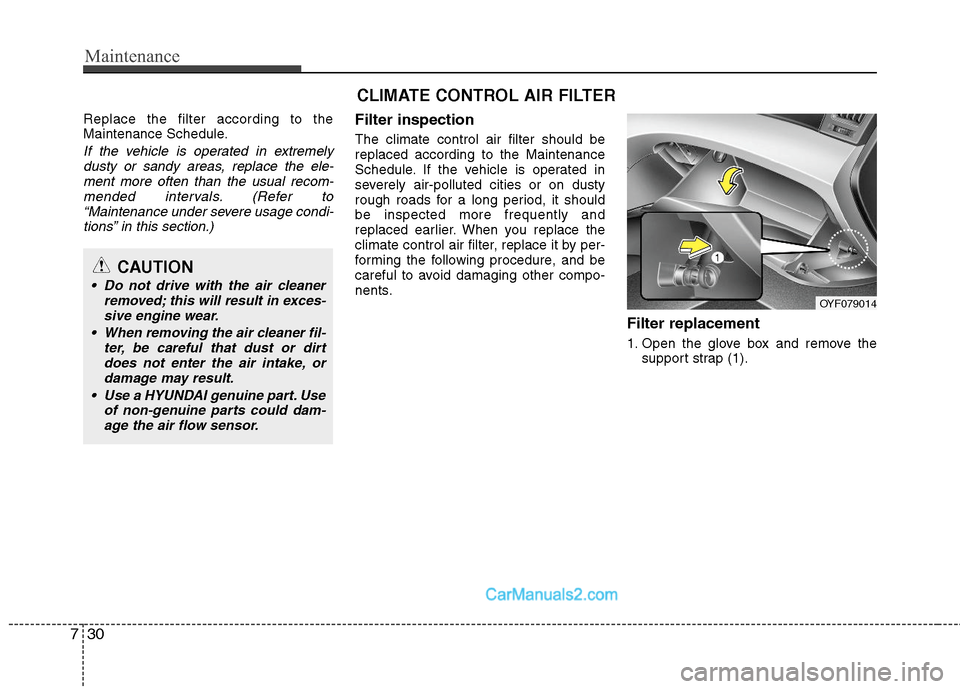 Hyundai Sonata Hybrid 2011  Owners Manual Maintenance
30 7
Replace the filter according to the
Maintenance Schedule.
If the vehicle is operated in extremely
dusty or sandy areas, replace the ele-
ment more often than the usual recom-
mended i