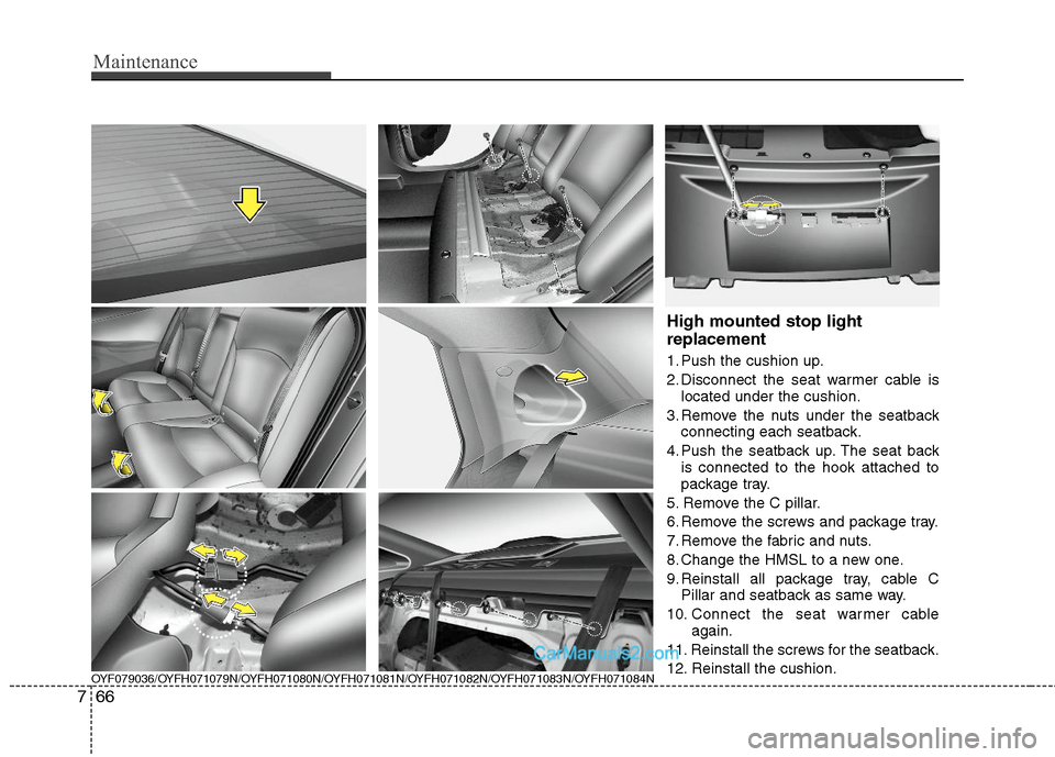 Hyundai Sonata Hybrid 2011  Owners Manual Maintenance
66 7
OYF079036/OYFH071079N/OYFH071080N/OYFH071081N/OYFH071082N/OYFH071083N/OYFH071084N
High mounted stop light
replacement 
1. Push the cushion up.
2. Disconnect the seat warmer cable is
l