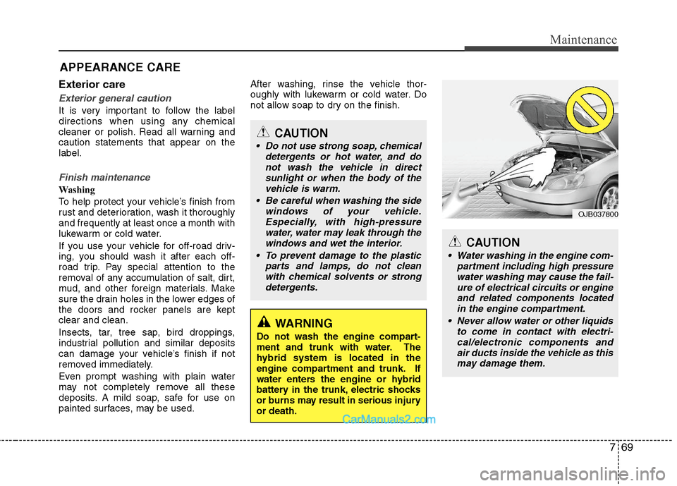 Hyundai Sonata Hybrid 2011  Owners Manual 769
Maintenance
APPEARANCE CARE
Exterior care
Exterior general caution 
It is very important to follow the label
directions when using any chemical
cleaner or polish. Read all warning and
caution stat