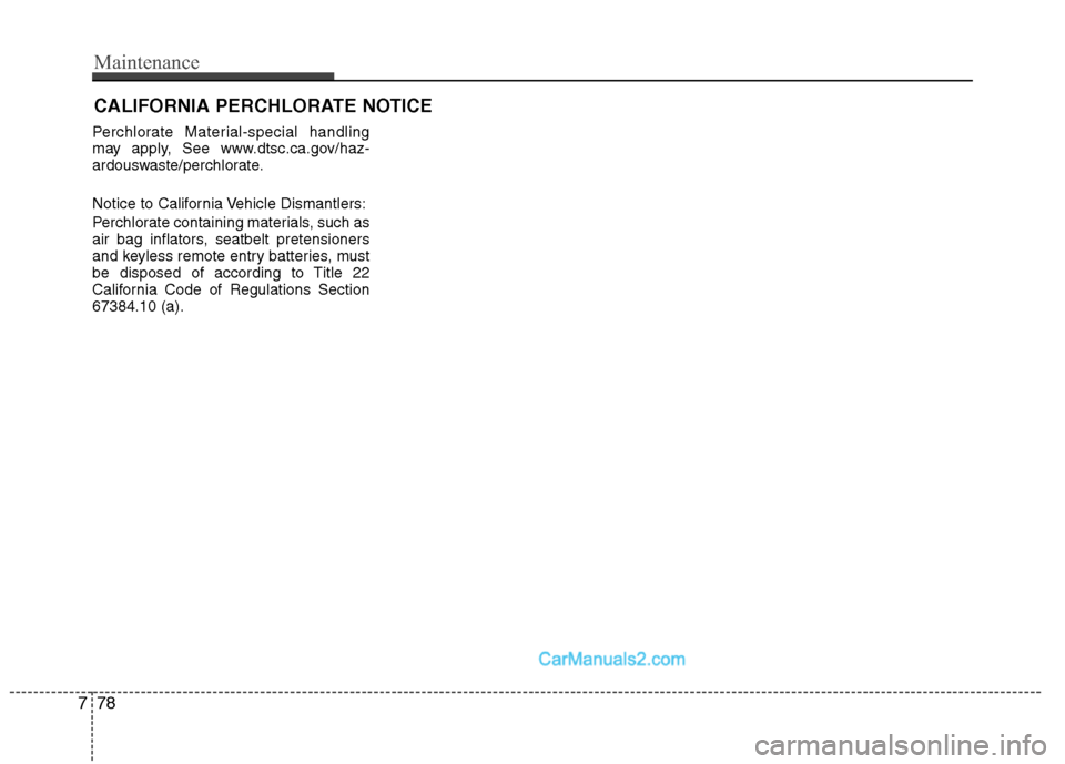 Hyundai Sonata Hybrid 2011  Owners Manual CALIFORNIA PERCHLORATE NOTICE
Perchlorate Material-special handling
may apply, See www.dtsc.ca.gov/haz-
ardouswaste/perchlorate.
Notice to California Vehicle Dismantlers:
Perchlorate containing materi
