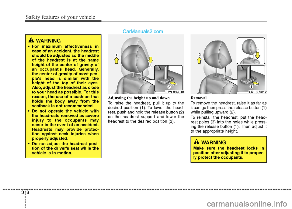 Hyundai Sonata Hybrid 2011 Owners Guide Safety features of your vehicle
8 3
Adjusting the height up and down
To raise the headrest, pull it up to the
desired position (1). To lower the head-
rest, push and hold the release button (2)
on the Hyundai Sonata Hybrid 2011 Owners Guide Safety features of your vehicle
8 3
Adjusting the height up and down
To raise the headrest, pull it up to the
desired position (1). To lower the head-
rest, push and hold the release button (2)
on the