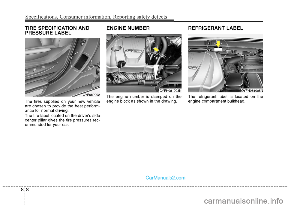 Hyundai Sonata Hybrid 2011  Owners Manual Specifications, Consumer information, Reporting safety defects
8 8
TIRE SPECIFICATION AND
PRESSURE LABEL
The tires supplied on your new vehicle
are chosen to provide the best perform-
ance for normal 
