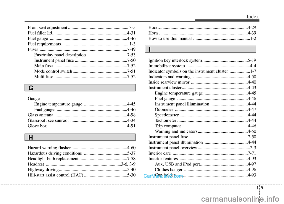Hyundai Sonata Hybrid 2011  Owners Manual I5
Index
Front seat adjustment ......................................................3-5
Fuel filler lid..................................................................4-31
Fuel gauge ..............