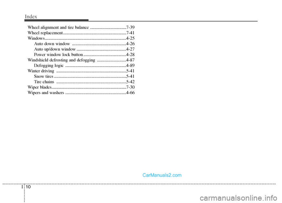 Hyundai Sonata Hybrid 2011  Owners Manual Index
10I
Wheel alignment and tire balance ................................7-39
Wheel replacement ........................................................7-41
Windows .................................