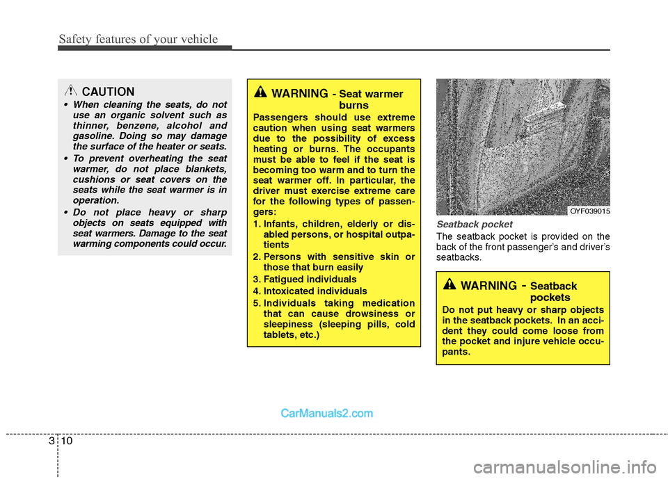 Hyundai Sonata Hybrid 2011 Service Manual Safety features of your vehicle
10 3
Seatback pocket
The seatback pocket is provided on the
back of the front passenger’s and driver’s
seatbacks.
CAUTION
When cleaning the seats, do not
use an or Hyundai Sonata Hybrid 2011 Service Manual Safety features of your vehicle
10 3
Seatback pocket
The seatback pocket is provided on the
back of the front passenger’s and driver’s
seatbacks.
CAUTION
When cleaning the seats, do not
use an or