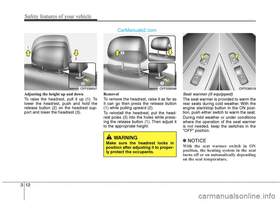 Hyundai Sonata Hybrid 2011 Service Manual Safety features of your vehicle
12 3
Adjusting the height up and down
To raise the headrest, pull it up (1). To
lower the headrest, push and hold the
release button (2) on the headrest sup-
port and l Hyundai Sonata Hybrid 2011 Service Manual Safety features of your vehicle
12 3
Adjusting the height up and down
To raise the headrest, pull it up (1). To
lower the headrest, push and hold the
release button (2) on the headrest sup-
port and l