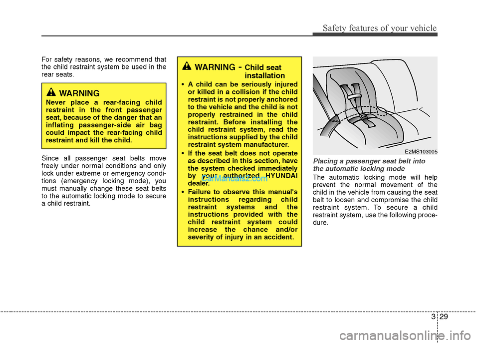 Hyundai Sonata Hybrid 2011 Repair Manual 329
Safety features of your vehicle
For safety reasons, we recommend that
the child restraint system be used in the
rear seats.
Since all passenger seat belts move
freely under normal conditions and o Hyundai Sonata Hybrid 2011 Repair Manual 329
Safety features of your vehicle
For safety reasons, we recommend that
the child restraint system be used in the
rear seats.
Since all passenger seat belts move
freely under normal conditions and o