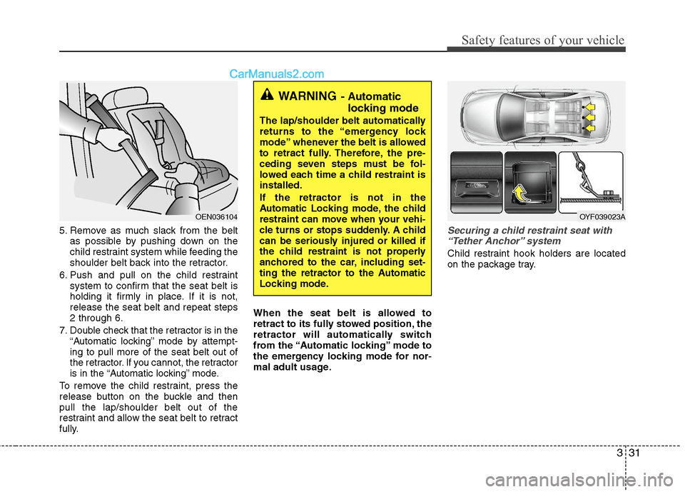Hyundai Sonata Hybrid 2011 Repair Manual 331
Safety features of your vehicle
5. Remove as much slack from the belt
as possible by pushing down on the
child restraint system while feeding the
shoulder belt back into the retractor.
6. Push and Hyundai Sonata Hybrid 2011 Repair Manual 331
Safety features of your vehicle
5. Remove as much slack from the belt
as possible by pushing down on the
child restraint system while feeding the
shoulder belt back into the retractor.
6. Push and