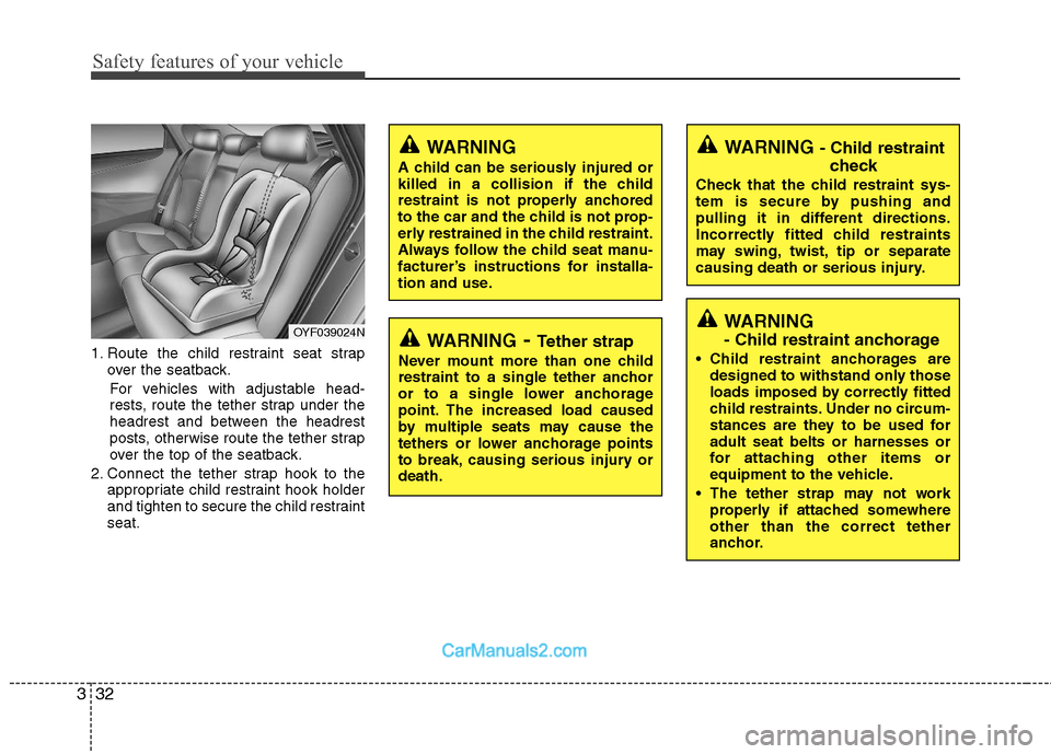 Hyundai Sonata Hybrid 2011 Repair Manual Safety features of your vehicle
32 3
1. Route the child restraint seat strap
over the seatback.
For vehicles with adjustable head-
rests, route the tether strap under the
headrest and between the head Hyundai Sonata Hybrid 2011 Repair Manual Safety features of your vehicle
32 3
1. Route the child restraint seat strap
over the seatback.
For vehicles with adjustable head-
rests, route the tether strap under the
headrest and between the head