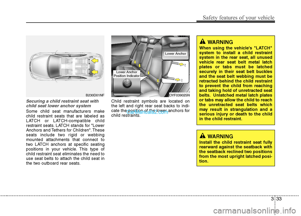 Hyundai Sonata Hybrid 2011 Repair Manual 333
Safety features of your vehicle
Securing a child restraint seat with
child seat lower anchor system
Some child seat manufacturers make
child restraint seats that are labeled as
LATCH or LATCH-comp Hyundai Sonata Hybrid 2011 Repair Manual 333
Safety features of your vehicle
Securing a child restraint seat with
child seat lower anchor system
Some child seat manufacturers make
child restraint seats that are labeled as
LATCH or LATCH-comp