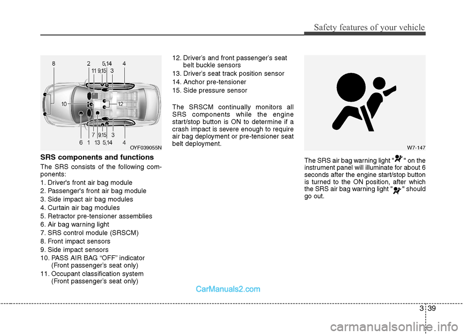 Hyundai Sonata Hybrid 2011 Manual PDF 339
Safety features of your vehicle
SRS components and functions
The SRS consists of the following com-
ponents:
1. Drivers front air bag module
2. Passengers front air bag module
3. Side impact air Hyundai Sonata Hybrid 2011 Manual PDF 339
Safety features of your vehicle
SRS components and functions
The SRS consists of the following com-
ponents:
1. Drivers front air bag module
2. Passengers front air bag module
3. Side impact air