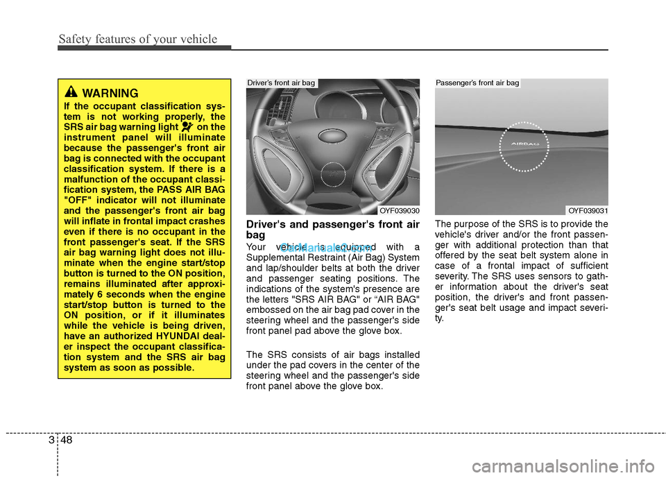 Hyundai Sonata Hybrid 2011 Manual PDF Safety features of your vehicle
48 3
Drivers and passengers front air
bag
Your vehicle is equipped with a
Supplemental Restraint (Air Bag) System
and lap/shoulder belts at both the driver
and passen Hyundai Sonata Hybrid 2011 Manual PDF Safety features of your vehicle
48 3
Drivers and passengers front air
bag
Your vehicle is equipped with a
Supplemental Restraint (Air Bag) System
and lap/shoulder belts at both the driver
and passen