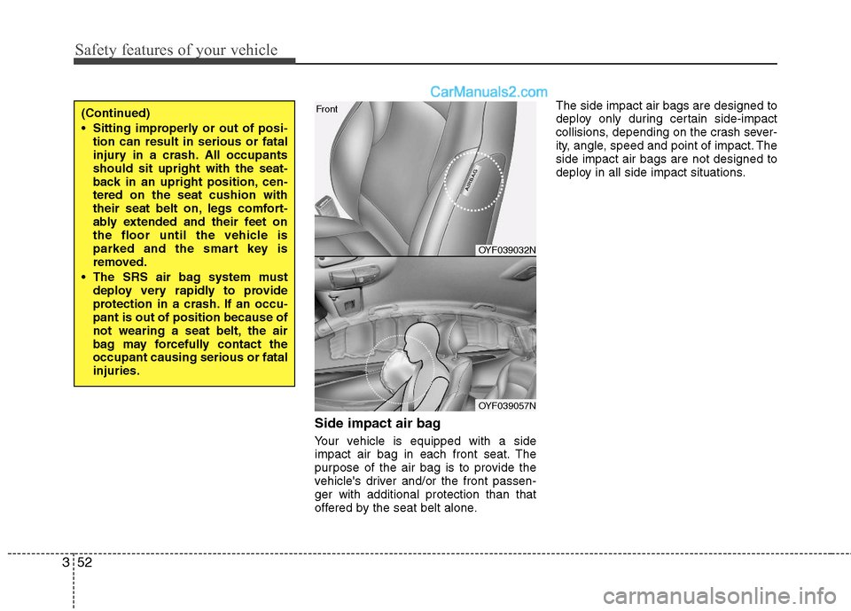 Hyundai Sonata Hybrid 2011 Manual Online Safety features of your vehicle
52 3
Side impact air bag
Your vehicle is equipped with a side
impact air bag in each front seat. The
purpose of the air bag is to provide the
vehicles driver and/or th