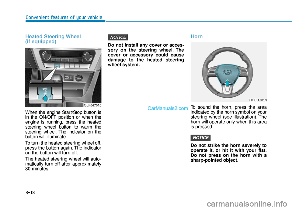 Hyundai Sonata Plug-in Hybrid 2018 Owners Manual 3-18
Convenient features of your vehicle
Heated Steering Wheel
(if equipped)
When the engine Start/Stop button is
in the ON/OFF position or when the
engine is running, press the heated
steering wheel Hyundai Sonata Plug-in Hybrid 2018 Owners Manual 3-18
Convenient features of your vehicle
Heated Steering Wheel
(if equipped)
When the engine Start/Stop button is
in the ON/OFF position or when the
engine is running, press the heated
steering wheel