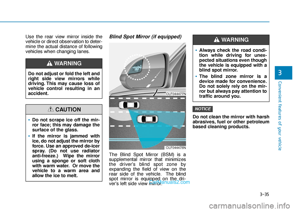 Hyundai Sonata Plug-in Hybrid 2018  Owners Manual 3-35
Convenient features of your vehicle
3
Use the rear view mirror inside the
vehicle or direct observation to deter-
mine the actual distance of following
vehicles when changing lanes.Blind Spot Mir