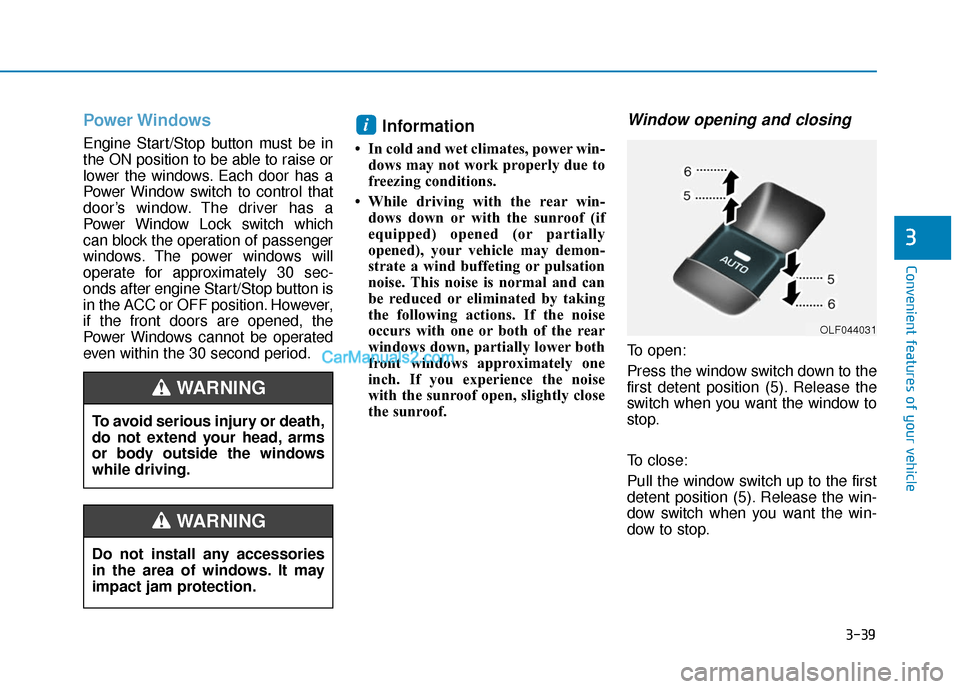 Hyundai Sonata Plug-in Hybrid 2018  Owners Manual 3-39
Convenient features of your vehicle
3
Power Windows
Engine Start/Stop button must be in
the ON position to be able to raise or
lower the windows. Each door has a
Power Window switch to control th