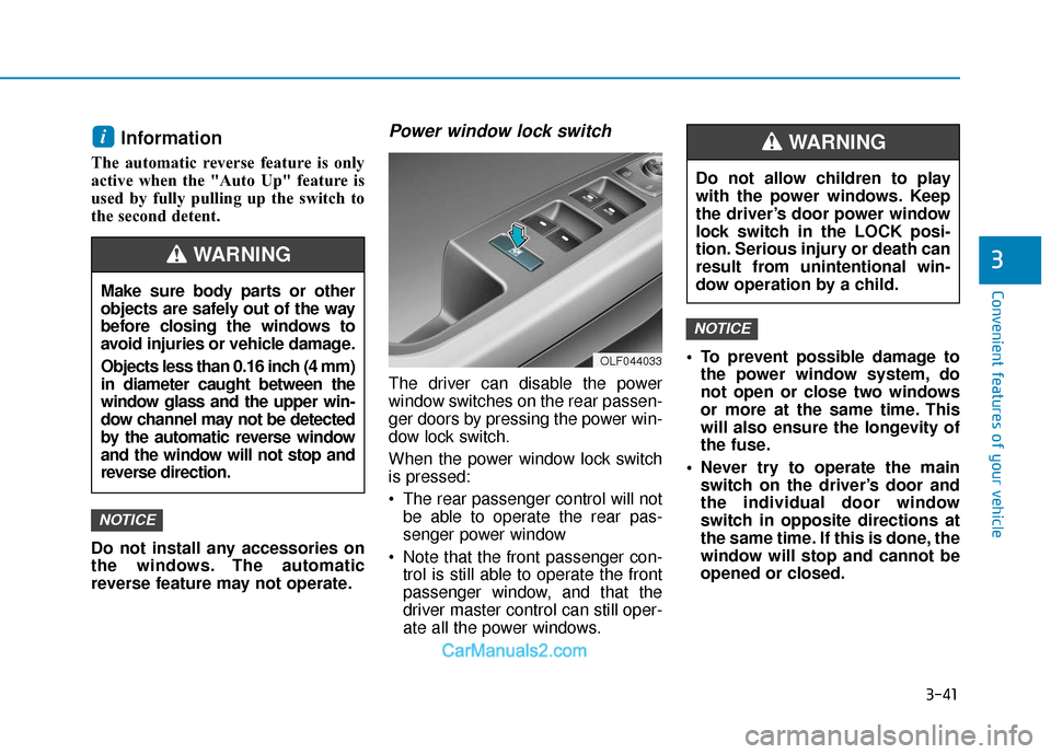 Hyundai Sonata Plug-in Hybrid 2018 Owners Manual 3-41
Convenient features of your vehicle
3
Information
The automatic reverse feature is only
active when the "Auto Up" feature is
used by fully pulling up the switch to
the second detent.
Do not inst Hyundai Sonata Plug-in Hybrid 2018 Owners Manual 3-41
Convenient features of your vehicle
3
Information
The automatic reverse feature is only
active when the "Auto Up" feature is
used by fully pulling up the switch to
the second detent.
Do not inst