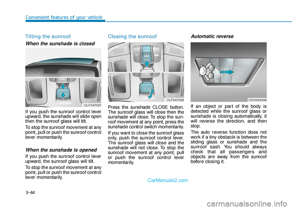Hyundai Sonata Plug-in Hybrid 2018 Owners Manual 3-44
Convenient features of your vehicle
Tilting the sunroof
When the sunshade is closed
If you push the sunroof control lever
upward, the sunshade will slide open
then the sunroof glass will tilt.
T Hyundai Sonata Plug-in Hybrid 2018 Owners Manual 3-44
Convenient features of your vehicle
Tilting the sunroof
When the sunshade is closed
If you push the sunroof control lever
upward, the sunshade will slide open
then the sunroof glass will tilt.
T