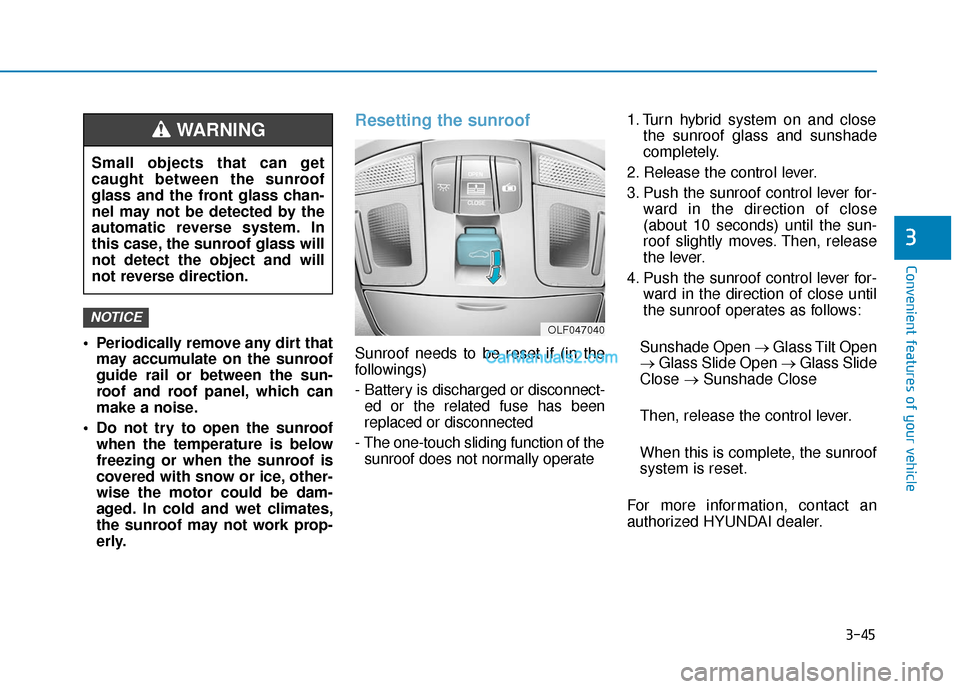 Hyundai Sonata Plug-in Hybrid 2018  Owners Manual 3-45
Convenient features of your vehicle
3
 Periodically remove any dirt thatmay accumulate on the sunroof
guide rail or between the sun-
roof and roof panel, which can
make a noise.
 Do not try to op