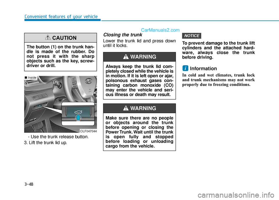 Hyundai Sonata Plug-in Hybrid 2018 Owners Manual 3-48
Convenient features of your vehicle- Use the trunk release button.
3. Lift the trunk lid up.
Closing the trunk
Lower the trunk lid and press down
until it locks. To prevent damage to the trunk li Hyundai Sonata Plug-in Hybrid 2018 Owners Manual 3-48
Convenient features of your vehicle- Use the trunk release button.
3. Lift the trunk lid up.
Closing the trunk
Lower the trunk lid and press down
until it locks. To prevent damage to the trunk li