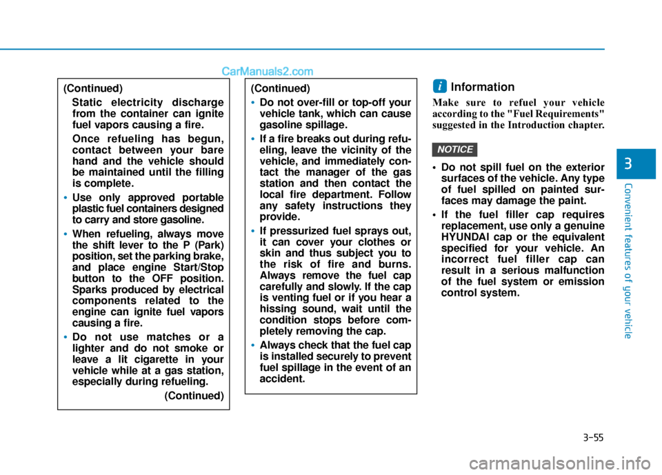 Hyundai Sonata Plug-in Hybrid 2018  Owners Manual 3-55
Convenient features of your vehicle
3
Information 
Make sure to refuel your vehicle
according to the "Fuel Requirements"
suggested in the Introduction chapter.
 Do not spill fuel on the exteriors