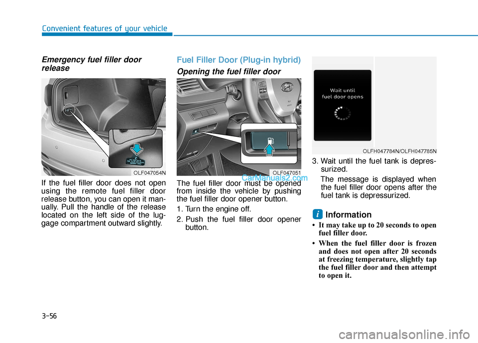 Hyundai Sonata Plug-in Hybrid 2018 Owners Manual 3-56
Convenient features of your vehicle
Emergency fuel filler doorrelease
If the fuel filler door does not open
using the remote fuel filler door
release button, you can open it man-
ually. Pull the Hyundai Sonata Plug-in Hybrid 2018 Owners Manual 3-56
Convenient features of your vehicle
Emergency fuel filler doorrelease
If the fuel filler door does not open
using the remote fuel filler door
release button, you can open it man-
ually. Pull the