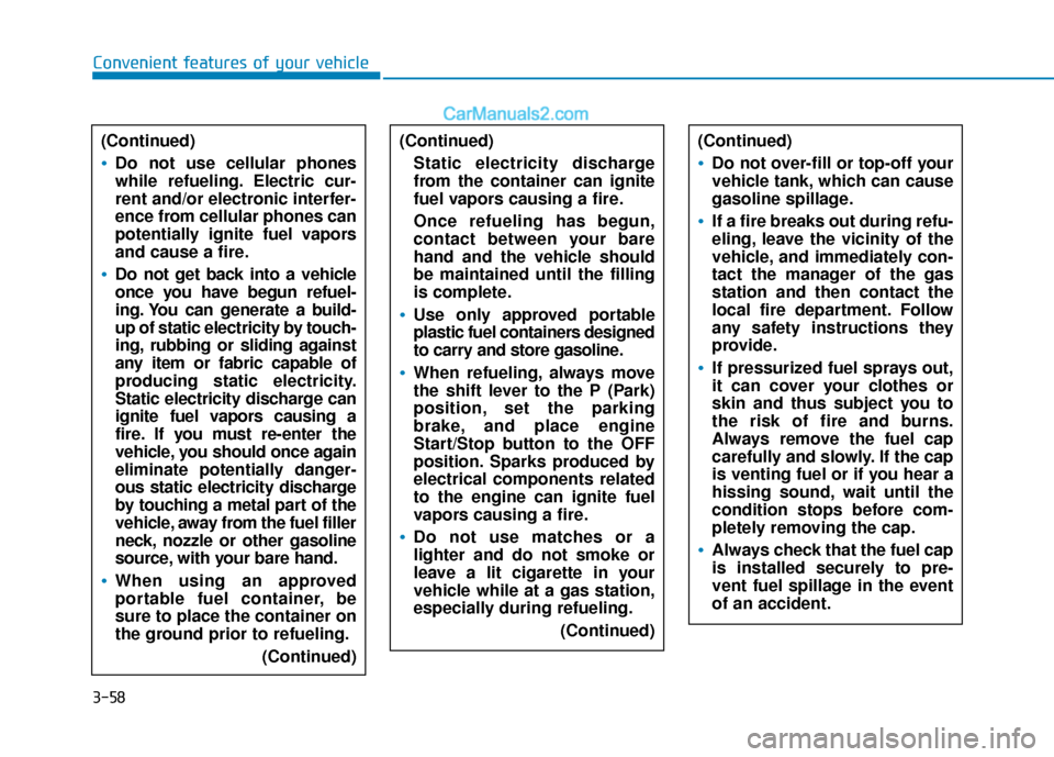 Hyundai Sonata Plug-in Hybrid 2018  Owners Manual 3-58
Convenient features of your vehicle(Continued)
Do not over-fill or top-off your
vehicle tank, which can cause
gasoline spillage.
If a fire breaks out during refu-
eling, leave the vicinity of the