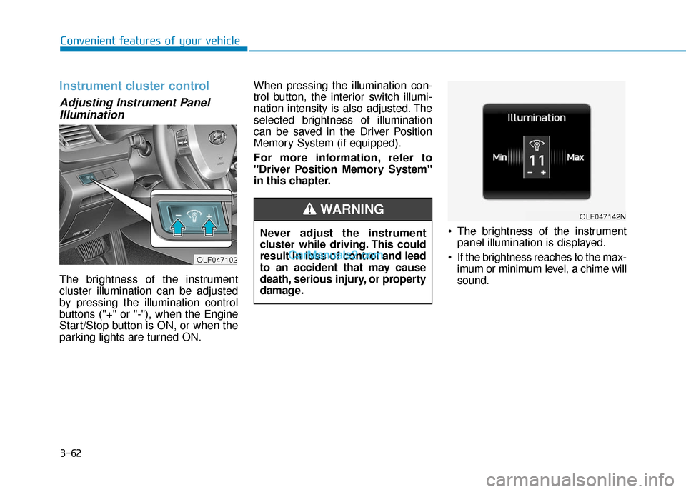 Hyundai Sonata Plug-in Hybrid 2018 Owners Manual 3-62
Convenient features of your vehicle
Instrument cluster control
Adjusting Instrument PanelIllumination
The brightness of the instrument
cluster illumination can be adjusted
by pressing the illumin Hyundai Sonata Plug-in Hybrid 2018 Owners Manual 3-62
Convenient features of your vehicle
Instrument cluster control
Adjusting Instrument PanelIllumination
The brightness of the instrument
cluster illumination can be adjusted
by pressing the illumin