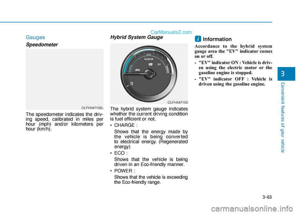 Hyundai Sonata Plug-in Hybrid 2018 Owners Manual 3-63
Convenient features of your vehicle
3
Gauges
Speedometer
The speedometer indicates the driv-
ing speed, calibrated in miles per
hour (mph) and/or kilometers per
hour (km/h).
Hybrid System Gauge
T Hyundai Sonata Plug-in Hybrid 2018 Owners Manual 3-63
Convenient features of your vehicle
3
Gauges
Speedometer
The speedometer indicates the driv-
ing speed, calibrated in miles per
hour (mph) and/or kilometers per
hour (km/h).
Hybrid System Gauge
T