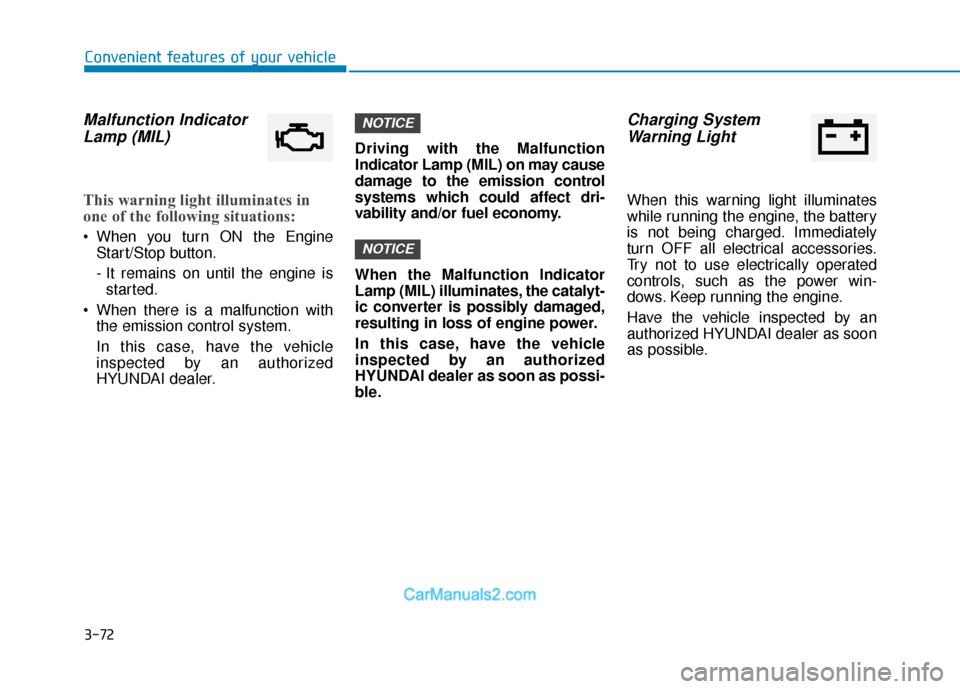 Hyundai Sonata Plug-in Hybrid 2018  Owners Manual 3-72
Convenient features of your vehicle
Malfunction IndicatorLamp (MIL)
This warning light illuminates in
one of the following situations:
 When you turn ON the Engine
Start/Stop button.
- It remains