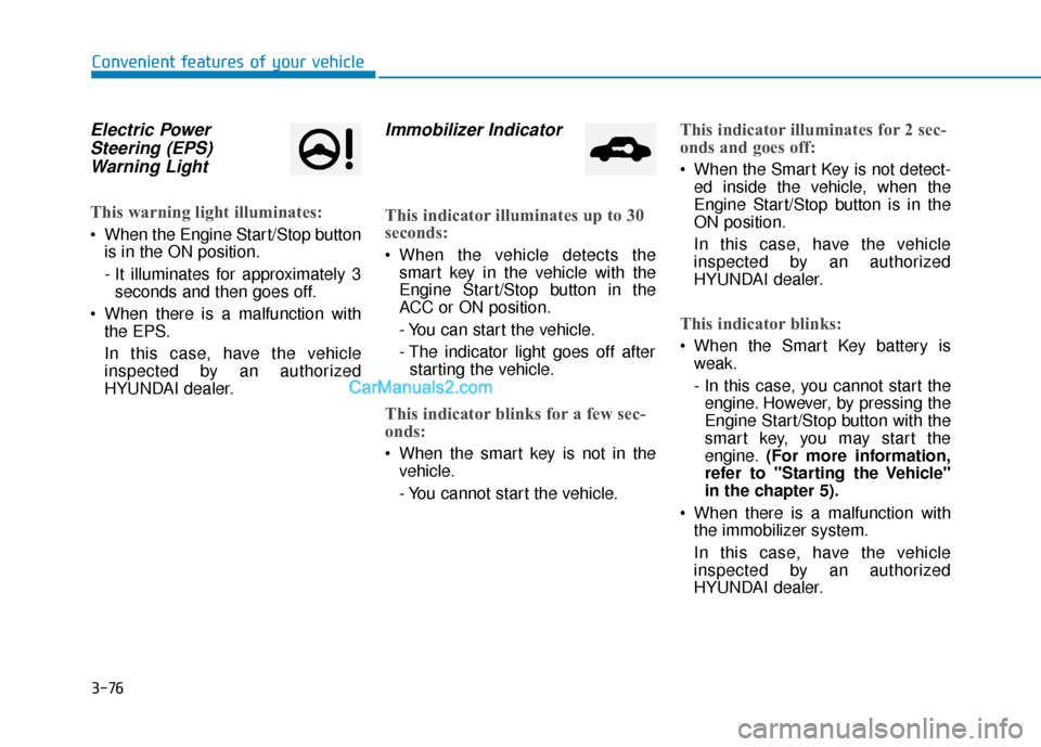 Hyundai Sonata Plug-in Hybrid 2018 Owners Manual 3-76
Convenient features of your vehicle
Electric PowerSteering (EPS)Warning Light
This warning light illuminates:
When the Engine Start/Stop button
is in the ON position.
- It illuminates for appro Hyundai Sonata Plug-in Hybrid 2018 Owners Manual 3-76
Convenient features of your vehicle
Electric PowerSteering (EPS)Warning Light
This warning light illuminates:
When the Engine Start/Stop button
is in the ON position.
- It illuminates for appro