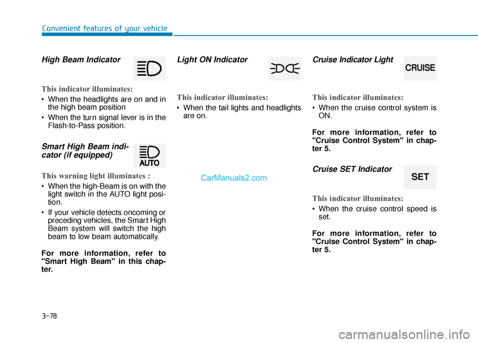 Hyundai Sonata Plug-in Hybrid 2018 Owners Manual 3-78
Convenient features of your vehicle
High Beam Indicator
This indicator illuminates:
When the headlights are on and inthe high beam position
When the turn signal lever is in the Flash-to-Pass p Hyundai Sonata Plug-in Hybrid 2018 Owners Manual 3-78
Convenient features of your vehicle
High Beam Indicator
This indicator illuminates:
When the headlights are on and inthe high beam position
When the turn signal lever is in the Flash-to-Pass p
