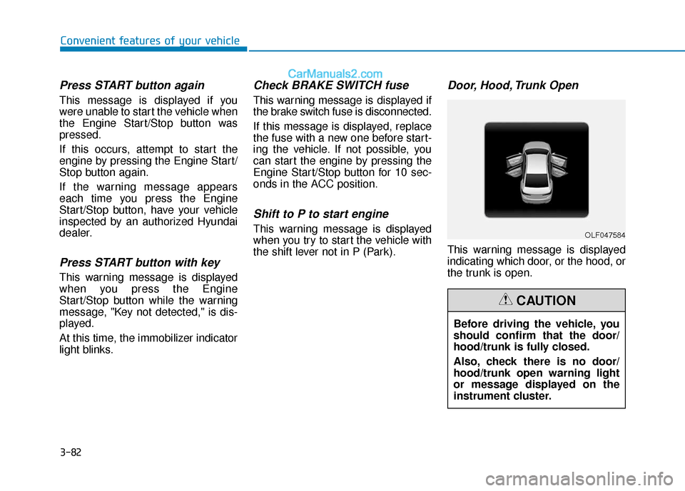 Hyundai Sonata Plug-in Hybrid 2018  Owners Manual 3-82
Convenient features of your vehicle
Press START button again 
This message is displayed if you
were unable to start the vehicle when
the Engine Start/Stop button was
pressed.
If this occurs, atte