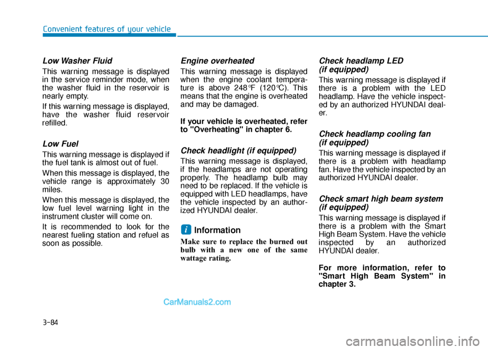 Hyundai Sonata Plug-in Hybrid 2018 Owners Manual 3-84
Convenient features of your vehicle
Low Washer Fluid
This warning message is displayed
in the service reminder mode, when
the washer fluid in the reservoir is
nearly empty.
If this warning messa Hyundai Sonata Plug-in Hybrid 2018 Owners Manual 3-84
Convenient features of your vehicle
Low Washer Fluid
This warning message is displayed
in the service reminder mode, when
the washer fluid in the reservoir is
nearly empty.
If this warning messa