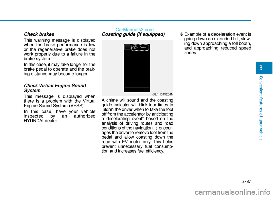 Hyundai Sonata Plug-in Hybrid 2018  Owners Manual 3-87
Convenient features of your vehicle
3
Check brakes
This warning message is displayed
when the brake performance is low
or the regenerative brake does not
work properly due to a failure in the
bra
