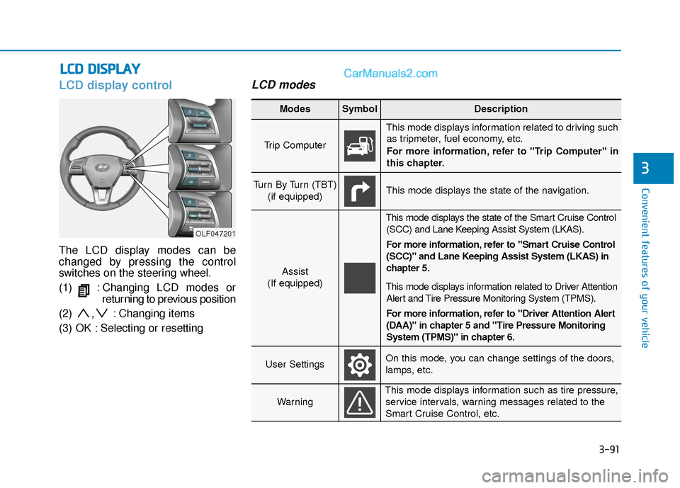Hyundai Sonata Plug-in Hybrid 2018 Owners Manual 3-91
Convenient features of your vehicle
L
LC
C D
D
D
D I
IS
S P
P L
LA
A Y
Y
3
LCD display control
The LCD display modes can be
changed by pressing the control
switches on the steering wheel.
(1) Hyundai Sonata Plug-in Hybrid 2018 Owners Manual 3-91
Convenient features of your vehicle
L
LC
C D
D
D
D I
IS
S P
P L
LA
A Y
Y
3
LCD display control
The LCD display modes can be
changed by pressing the control
switches on the steering wheel.
(1)
