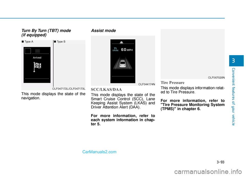 Hyundai Sonata Plug-in Hybrid 2018  Owners Manual 3-93
Convenient features of your vehicle
3
Turn By Turn (TBT) mode (if equipped)
This mode displays the state of the
navigation.
Assist mode
SCC/LKAS/DAA
This mode displays the state of the
Smart Crui