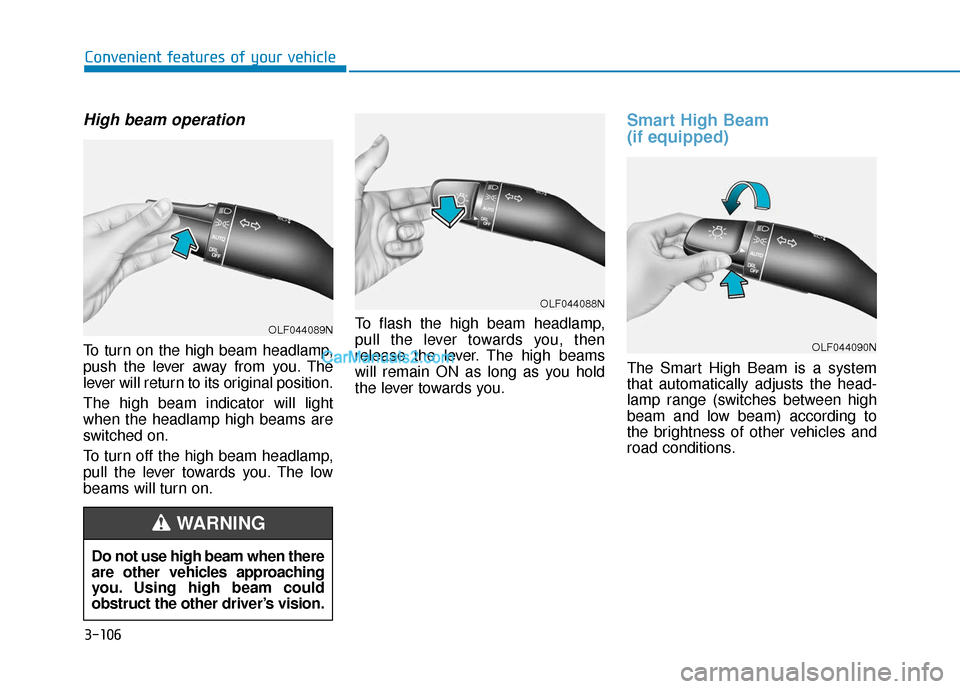 Hyundai Sonata Plug-in Hybrid 2018 Owners Manual 3-106
Convenient features of your vehicle
High beam operation
To turn on the high beam headlamp,
push the lever away from you. The
lever will return to its original position.
The high beam indicator w Hyundai Sonata Plug-in Hybrid 2018 Owners Manual 3-106
Convenient features of your vehicle
High beam operation
To turn on the high beam headlamp,
push the lever away from you. The
lever will return to its original position.
The high beam indicator w