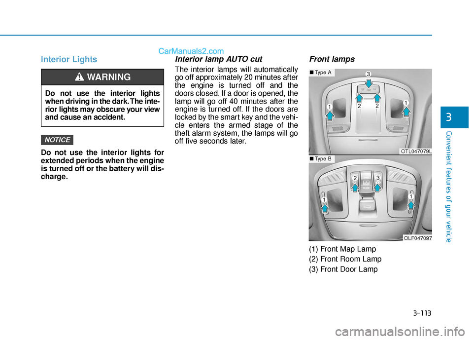 Hyundai Sonata Plug-in Hybrid 2018 Owners Manual 3-113
Convenient features of your vehicle
3
Interior Lights
Do not use the interior lights for
extended periods when the engine
is turned off or the battery will dis-
charge.
Interior lamp AUTO cut
Th Hyundai Sonata Plug-in Hybrid 2018 Owners Manual 3-113
Convenient features of your vehicle
3
Interior Lights
Do not use the interior lights for
extended periods when the engine
is turned off or the battery will dis-
charge.
Interior lamp AUTO cut
Th