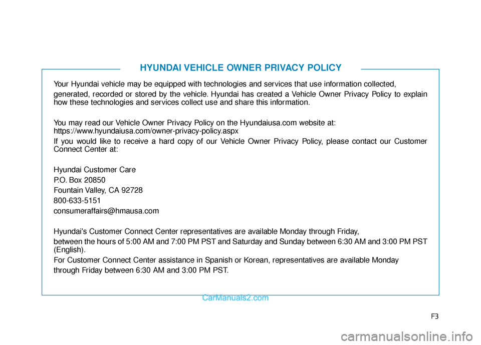 Hyundai Sonata Plug-in Hybrid 2018  Owners Manual F3
Your Hyundai vehicle may be equipped with technologies and services that use information collected, 
generated, recorded or stored by the vehicle. Hyundai has created a Vehicle Owner Privacy Policy