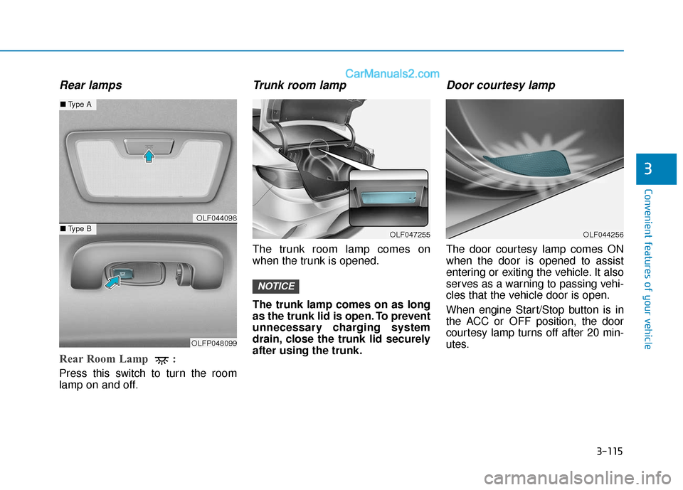 Hyundai Sonata Plug-in Hybrid 2018 Owners Manual 3-115
Convenient features of your vehicle
3
Rear lamps
Rear Room Lamp :
Press this switch to turn the room
lamp on and off.
Trunk room lamp
The trunk room lamp comes on
when the trunk is opened.
The Hyundai Sonata Plug-in Hybrid 2018 Owners Manual 3-115
Convenient features of your vehicle
3
Rear lamps
Rear Room Lamp :
Press this switch to turn the room
lamp on and off.
Trunk room lamp
The trunk room lamp comes on
when the trunk is opened.
The