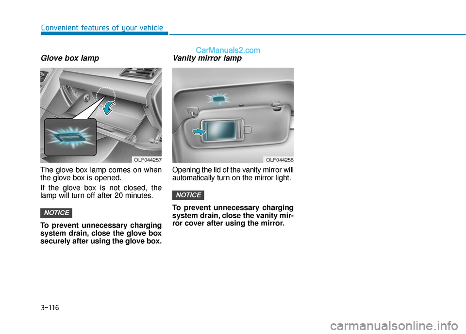 Hyundai Sonata Plug-in Hybrid 2018 Owners Manual 3-116
Convenient features of your vehicle
Glove box lamp
The glove box lamp comes on when
the glove box is opened.
If the glove box is not closed, the
lamp will turn off after 20 minutes.
To prevent u Hyundai Sonata Plug-in Hybrid 2018 Owners Manual 3-116
Convenient features of your vehicle
Glove box lamp
The glove box lamp comes on when
the glove box is opened.
If the glove box is not closed, the
lamp will turn off after 20 minutes.
To prevent u