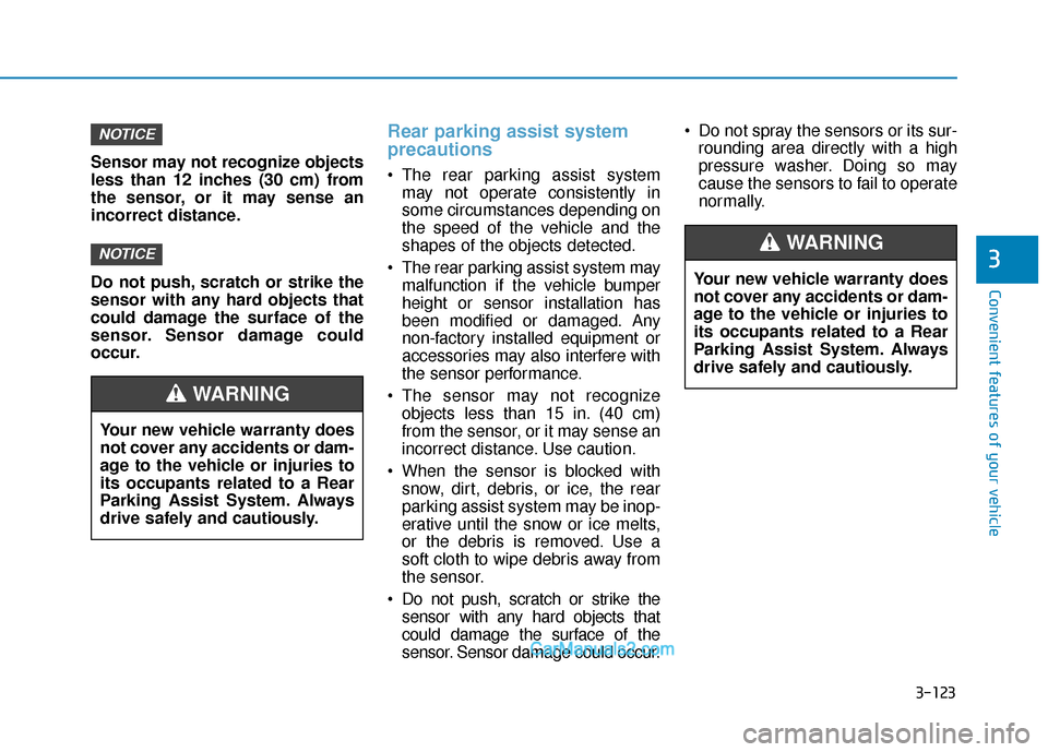 Hyundai Sonata Plug-in Hybrid 2018  Owners Manual 3-123
Convenient features of your vehicle
3
Sensor may not recognize objects
less than 12 inches (30 cm) from
the sensor, or it may sense an
incorrect distance.
Do not push, scratch or strike the
sens