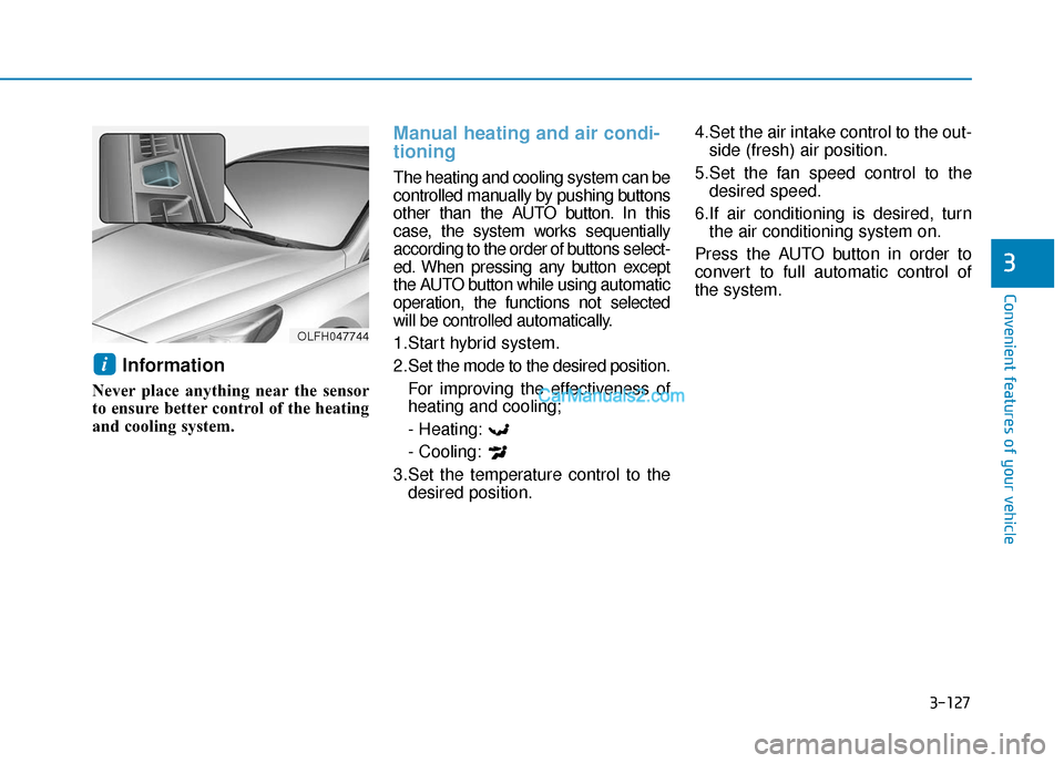 Hyundai Sonata Plug-in Hybrid 2018 Owners Manual 3-127
Convenient features of your vehicle
3
Information
Never place anything near the sensor
to ensure better control of the heating
and cooling system.
Manual heating and air condi-
tioning
The heat Hyundai Sonata Plug-in Hybrid 2018 Owners Manual 3-127
Convenient features of your vehicle
3
Information
Never place anything near the sensor
to ensure better control of the heating
and cooling system.
Manual heating and air condi-
tioning
The heat