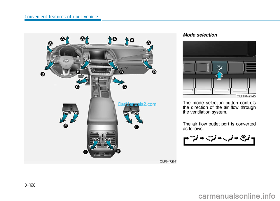 Hyundai Sonata Plug-in Hybrid 2018 Owners Manual 3-128
Convenient features of your vehicle
Mode selection
The mode selection button controls
the direction of the air flow through
the ventilation system.
The air flow outlet port is converted
as follo Hyundai Sonata Plug-in Hybrid 2018 Owners Manual 3-128
Convenient features of your vehicle
Mode selection
The mode selection button controls
the direction of the air flow through
the ventilation system.
The air flow outlet port is converted
as follo