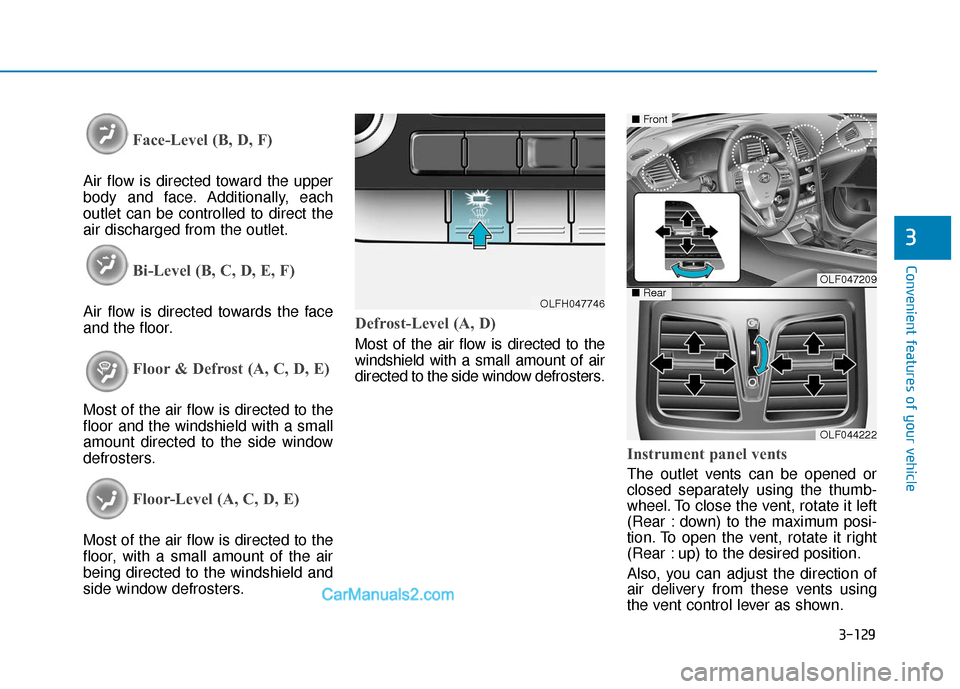 Hyundai Sonata Plug-in Hybrid 2018 Owners Manual 3-129
Convenient features of your vehicle
3
Face-Level (B, D, F)
Air flow is directed toward the upper
body and face. Additionally, each
outlet can be controlled to direct the
air discharged from the Hyundai Sonata Plug-in Hybrid 2018 Owners Manual 3-129
Convenient features of your vehicle
3
Face-Level (B, D, F)
Air flow is directed toward the upper
body and face. Additionally, each
outlet can be controlled to direct the
air discharged from the