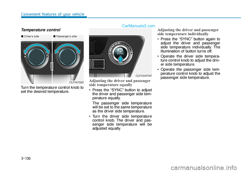 Hyundai Sonata Plug-in Hybrid 2018 Owners Manual 3-130
Convenient features of your vehicle
Temperature control
Turn the temperature control knob to
set the desired temperature.
Adjusting the driver and passenger
side temperature equally
Press the Hyundai Sonata Plug-in Hybrid 2018 Owners Manual 3-130
Convenient features of your vehicle
Temperature control
Turn the temperature control knob to
set the desired temperature.
Adjusting the driver and passenger
side temperature equally
Press the