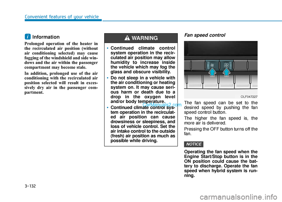 Hyundai Sonata Plug-in Hybrid 2018 Owners Manual 3-132
Convenient features of your vehicle
Information
Prolonged operation of the heater in
the recirculated air position (without
air conditioning selected) may cause
fogging of the windshield and si Hyundai Sonata Plug-in Hybrid 2018 Owners Manual 3-132
Convenient features of your vehicle
Information
Prolonged operation of the heater in
the recirculated air position (without
air conditioning selected) may cause
fogging of the windshield and si