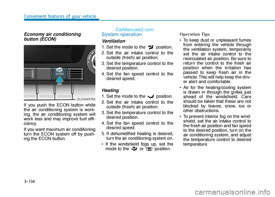 Hyundai Sonata Plug-in Hybrid 2018 Owners Manual 3-134
Convenient features of your vehicle
Economy air conditioning button (ECON)
If you push the ECON button while
the air conditioning system is work-
ing, the air conditioning system will
work less Hyundai Sonata Plug-in Hybrid 2018 Owners Manual 3-134
Convenient features of your vehicle
Economy air conditioning button (ECON)
If you push the ECON button while
the air conditioning system is work-
ing, the air conditioning system will
work less