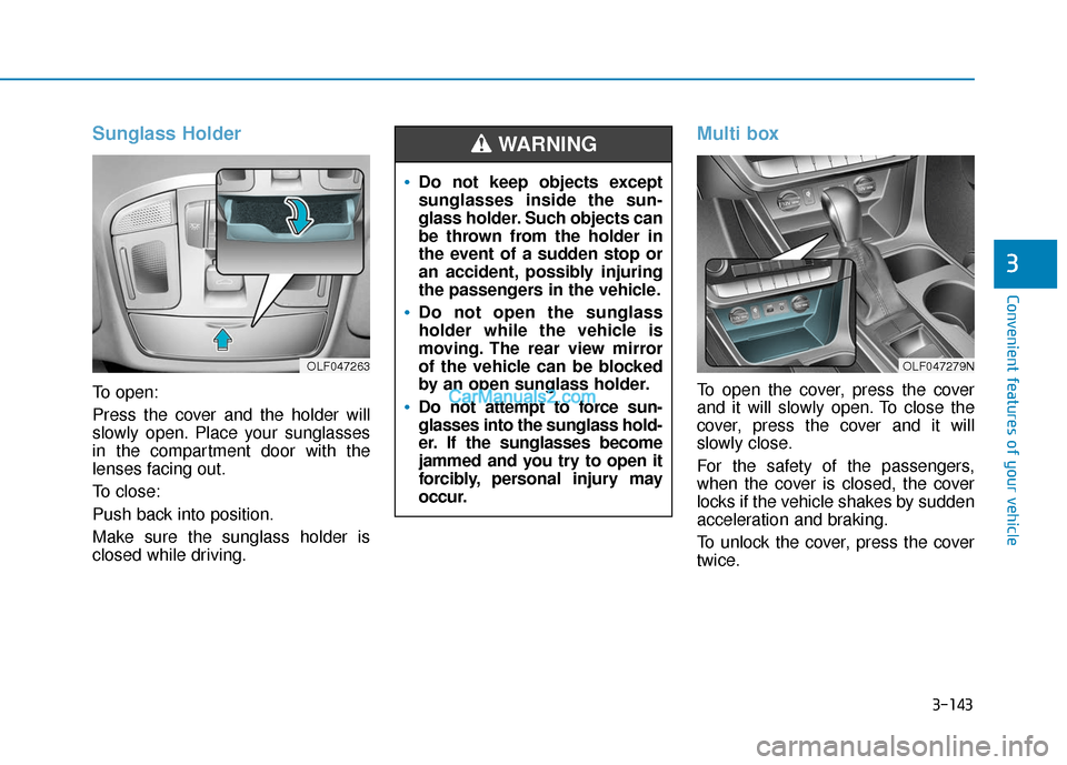 Hyundai Sonata Plug-in Hybrid 2018 Owners Manual 3-143
Convenient features of your vehicle
3
Sunglass Holder
To open:
Press the cover and the holder will
slowly open. Place your sunglasses
in the compartment door with the
lenses facing out.
To close Hyundai Sonata Plug-in Hybrid 2018 Owners Manual 3-143
Convenient features of your vehicle
3
Sunglass Holder
To open:
Press the cover and the holder will
slowly open. Place your sunglasses
in the compartment door with the
lenses facing out.
To close